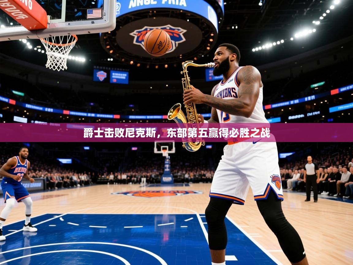 爵士击败尼克斯，东部第五赢得必胜之战  第1张